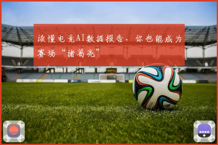 读懂电竞AI数据报告，你也能成为赛场“诸葛亮”