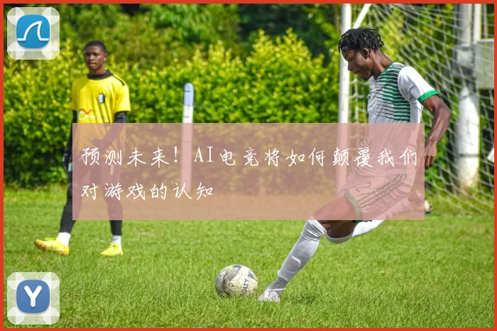预测未来！AI电竞将如何颠覆我们对游戏的认知