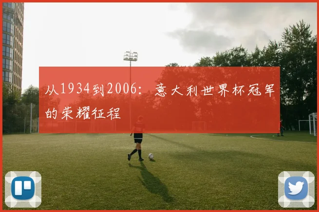 从1934到2006:意大利世界杯冠军的荣耀征程